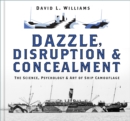 Dazzle, Disruption and Concealment : The Science, Psychology and Art of Ship Camouflage - Book