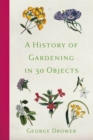 A History of Gardening in 50 Objects - Book