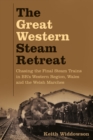The Great Western Steam Retreat : Chasing the Final Steam Trains in BR's Western Region, Wales and the Welsh Marches - Book