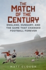 The Match of the Century : England, Hungary, and the Game that Changed Football Forever - Book