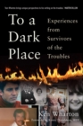 To a Dark Place : Experiences from Survivors of the Troubles - Book