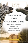 Beyond the Gatehouse : The Eccentric Lives of England's Aristocracy - Book