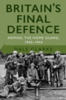 Britain's Final Defence : Arming the Home Guard 1940-1944 - Book