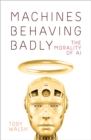 Machines Behaving Badly : The Morality of AI - Book