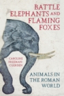 Battle Elephants and Flaming Foxes : Animals in the Roman World - Book