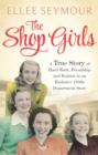 The Shop Girls : A True Story of Hard Work, Friendship and Fashion in an Exclusive 1950s Department Store - eBook