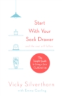 Start with Your Sock Drawer : The Simple Guide to Living a Less Cluttered Life - Book