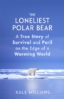 The Loneliest Polar Bear : A True Story of Survival and Peril on the Edge of a Warming World - Book