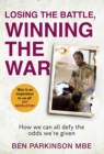 Losing the Battle, Winning the War: THE PERFECT FATHER'S DAY GIFT : The story of the most injured soldier to have survived Afghanistan - eBook