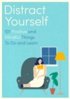 Distract Yourself : 101 positive and mindful things to do or learn - eBook