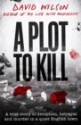 A Plot to Kill : A true story of deception, betrayal and murder in a quiet English town - Book