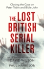 The Lost British Serial Killer : Closing the case on Peter Tobin and Bible John - eBook