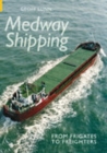 Medway Shipping : From Frigates to Freighters - Book