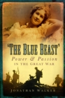 The Blue Beast : Power and Passion in the Great War - eBook