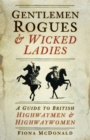 Gentlemen Rogues and Wicked Ladies : A Guide to British Highwaymen and Highwaywomen - eBook
