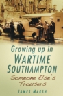Growing Up in Wartime Southampton: Someone Else's Trousers - eBook