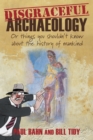 Disgraceful Archaeology : Or Things You Shouldn't Know About the History of Mankind - eBook