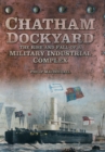 Chatham Dockyard : The Rise and Fall of a Military Industrial Complex - eBook