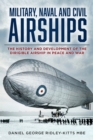 Military, Naval and Civil Airships : The History and Development of the Dirigible Airship in Peace and War - eBook