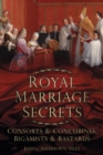 Royal Marriage Secrets : Consorts and Concubines, Bigamists and Bastards - eBook
