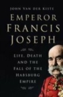 Emperor Francis Joseph : Life, Death and the Fall of the Habsburg Empire - eBook