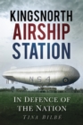Kingsnorth Airship Station : In Defence of the Nation - eBook