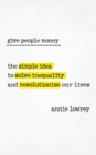 Give People Money : The simple idea to solve inequality and revolutionise our lives - Book