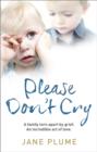 Please Don't Cry : A family torn apart by grief. An incredible act of love. - eBook