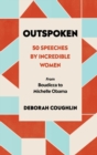 Outspoken : 50 Speeches by Incredible Women from Boudicca to Michelle Obama - eBook