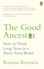 The Good Ancestor : How to Think Long Term in a Short-Term World - eBook