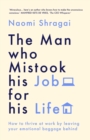 The Man Who Mistook His Job for His Life : How to Thrive at Work by Leaving Your Emotional Baggage Behind - eBook