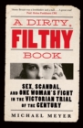 A Dirty, Filthy Book : Sex, Scandal, and One Woman s Fight in the Victorian Trial of the Century - eBook