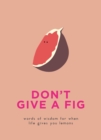 Don't Give A Fig : Words of wisdom for when life gives you lemons - eBook