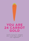 You Are 24 Carrot Gold : Words of love for someone who's worth their weight in root vegetables - eBook