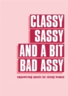 Classy, Sassy, and a Bit Bad Assy : Empowering Quotes for Strong Women - Book