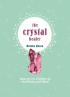 The Crystal Healer : How to Use Crystals to Heal Body and Mind - eBook