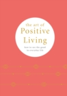 The Art of Positive Living : How to See the Good in Everyday Life - eBook