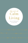 The Art of Calm Living : How to Find Calm and Live Peacefully - eBook