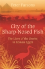 City of the Sharp-Nosed Fish : Greek Lives in Roman Egypt - Book