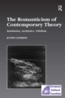 The Romanticism of Contemporary Theory : Institution, Aesthetics, Nihilism - Book
