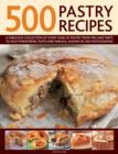 500 Pastry Recipes : A Fabulous Collection of Every Kind of Pastry from Pies and Tarts to Mouthwatering Puffs and Parcels, Shown in 500 Photographs - Book
