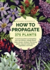 How to Propagate 375 Plants : A practical guide to propagating your own flowers, foliage plants, trees, shrubs, climbers, wet-loving plants, bog and water plants, vegetables and herbs - Book