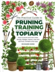 Practical Guide to Pruning, Training and Topiary : How to Prune and Train Trees, Shrubs, Hedges, Topiary, Tree and Soft Fruit, Climbers and Roses - Book