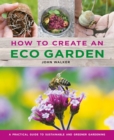 How to Create an Eco Garden : The practical guide to sustainable and greener gardening - Book