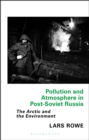 Pollution and Atmosphere in Post-Soviet Russia : The Arctic and the Environment - eBook