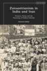 Zoroastrianism in India and Iran : Persians, Parsis and the Flowering of Political Identity - Book