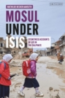 Mosul under ISIS : Eyewitness Accounts of Life in the Caliphate - Book