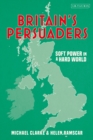 Britain's Persuaders : Soft Power in a Hard World - Book