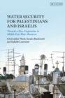 Water Security for Palestinians and Israelis : Towards a New Cooperation in Middle East Water Resources - eBook