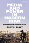 Media and Power in Modern Iran : Mass Communication, Ideology, and the State - eBook